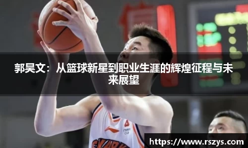 郭昊文：从篮球新星到职业生涯的辉煌征程与未来展望