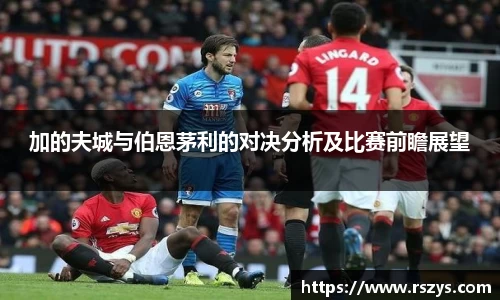 加的夫城与伯恩茅利的对决分析及比赛前瞻展望